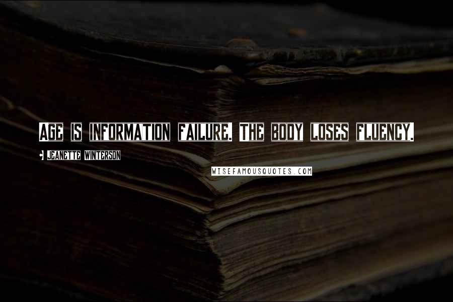 Jeanette Winterson Quotes: Age is information failure. The body loses fluency.