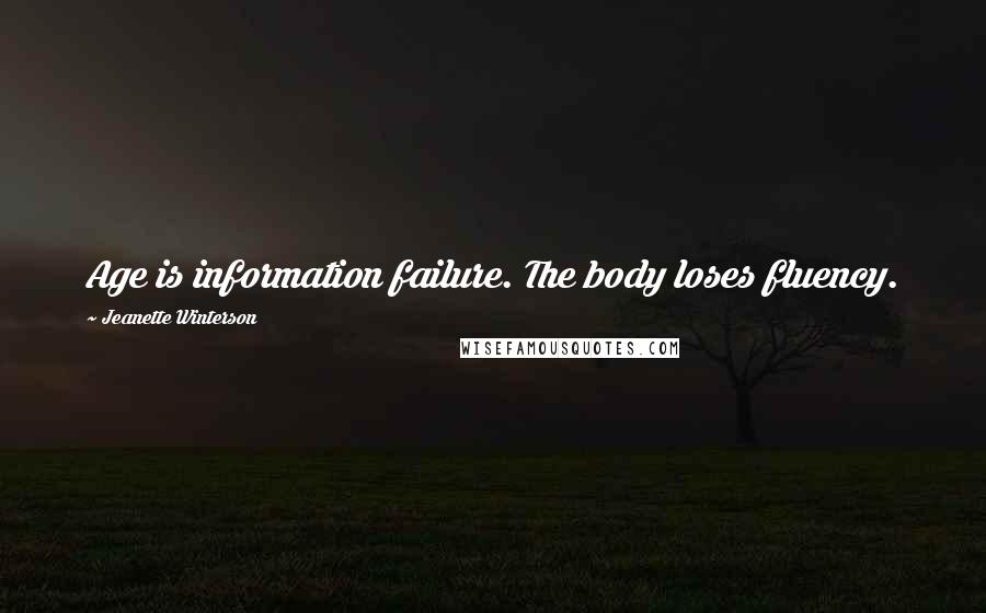 Jeanette Winterson Quotes: Age is information failure. The body loses fluency.