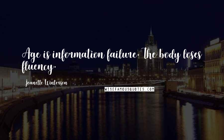 Jeanette Winterson Quotes: Age is information failure. The body loses fluency.