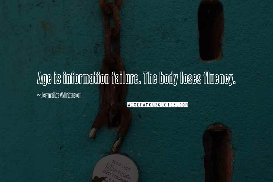 Jeanette Winterson Quotes: Age is information failure. The body loses fluency.