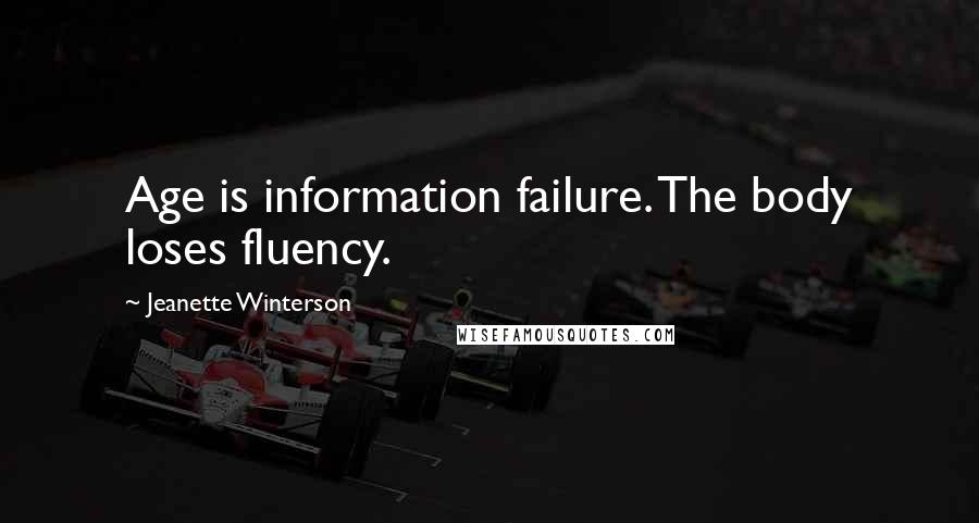 Jeanette Winterson Quotes: Age is information failure. The body loses fluency.