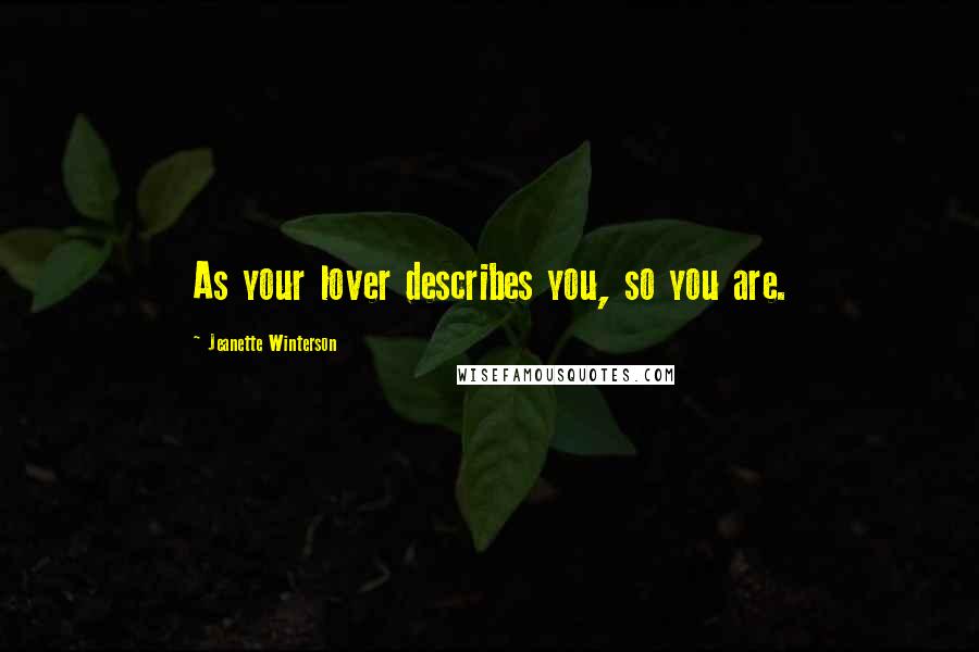 Jeanette Winterson Quotes: As your lover describes you, so you are.