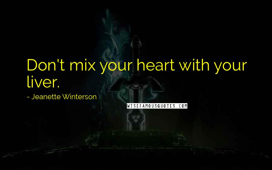 Jeanette Winterson Quotes: Don't mix your heart with your liver.