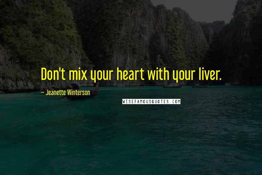 Jeanette Winterson Quotes: Don't mix your heart with your liver.