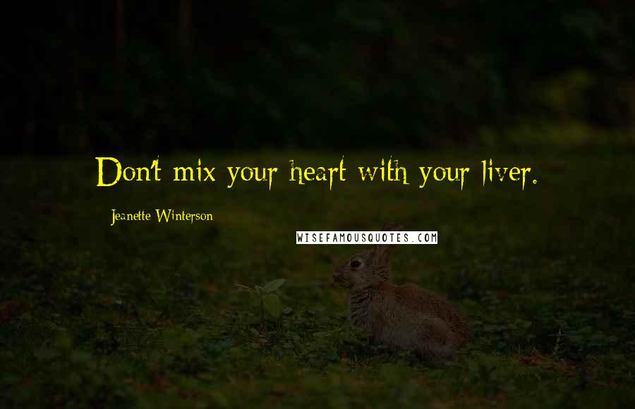 Jeanette Winterson Quotes: Don't mix your heart with your liver.
