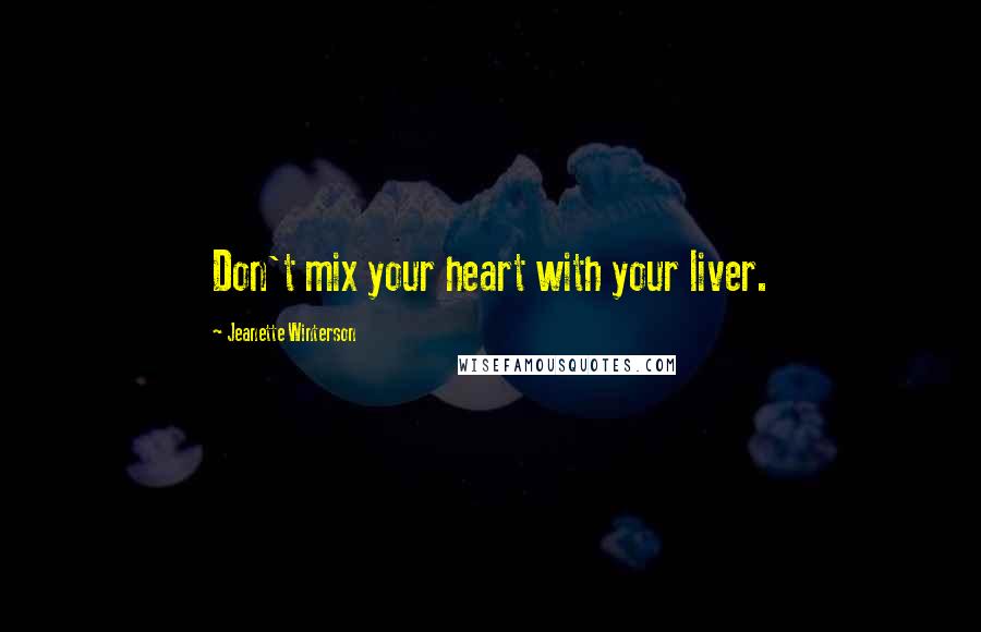 Jeanette Winterson Quotes: Don't mix your heart with your liver.