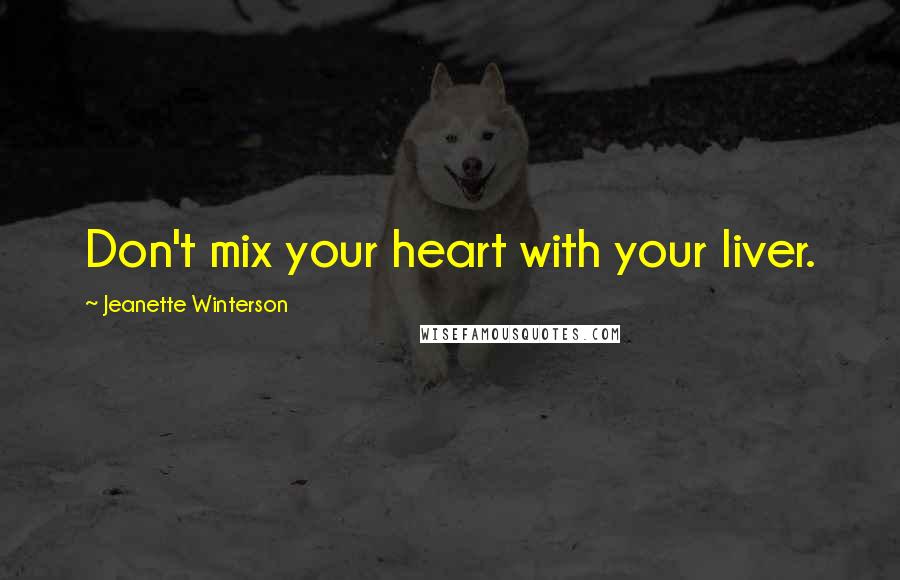 Jeanette Winterson Quotes: Don't mix your heart with your liver.