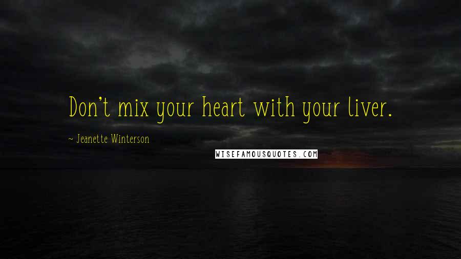 Jeanette Winterson Quotes: Don't mix your heart with your liver.