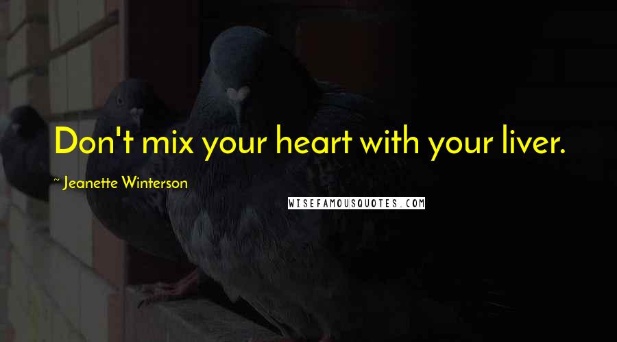 Jeanette Winterson Quotes: Don't mix your heart with your liver.
