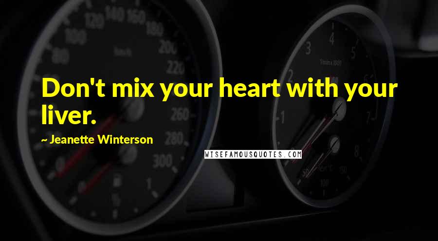 Jeanette Winterson Quotes: Don't mix your heart with your liver.