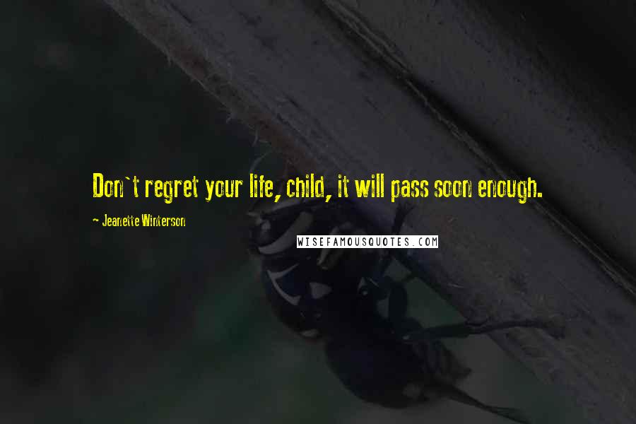Jeanette Winterson Quotes: Don't regret your life, child, it will pass soon enough.