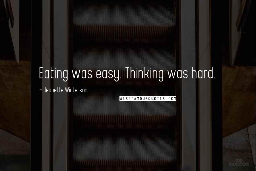 Jeanette Winterson Quotes: Eating was easy. Thinking was hard.