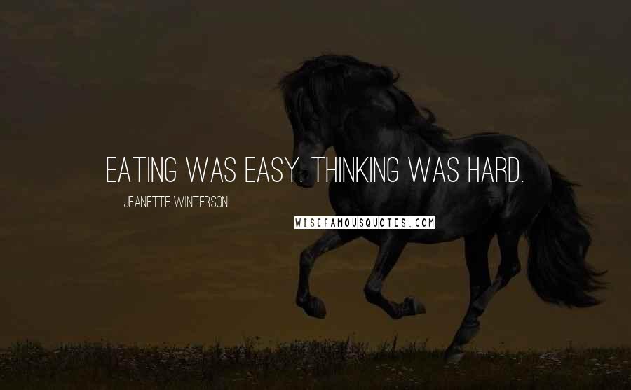 Jeanette Winterson Quotes: Eating was easy. Thinking was hard.