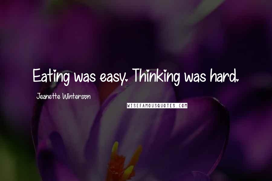 Jeanette Winterson Quotes: Eating was easy. Thinking was hard.