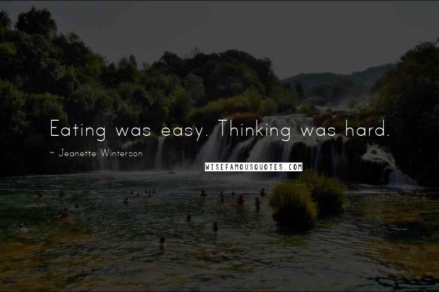 Jeanette Winterson Quotes: Eating was easy. Thinking was hard.