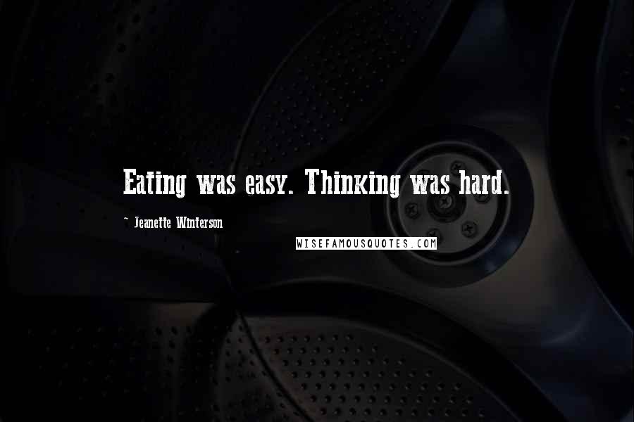 Jeanette Winterson Quotes: Eating was easy. Thinking was hard.