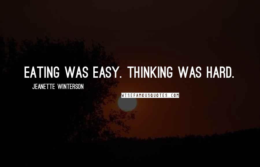 Jeanette Winterson Quotes: Eating was easy. Thinking was hard.