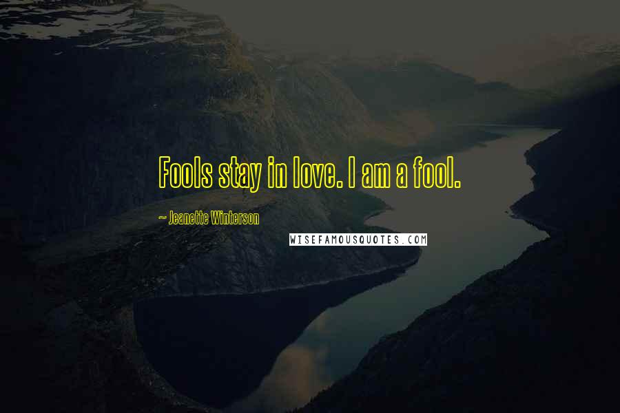 Jeanette Winterson Quotes: Fools stay in love. I am a fool.