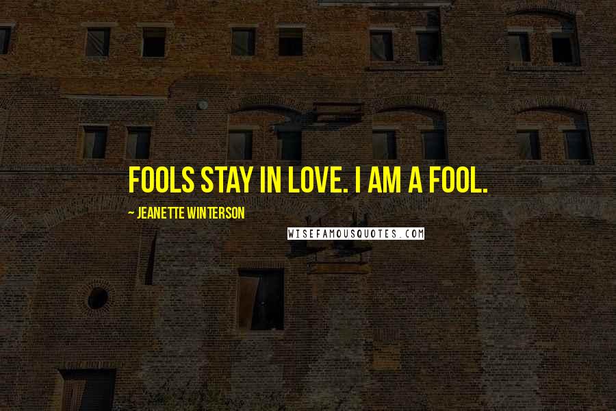 Jeanette Winterson Quotes: Fools stay in love. I am a fool.