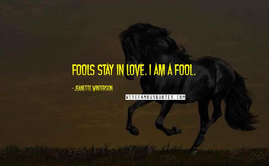 Jeanette Winterson Quotes: Fools stay in love. I am a fool.