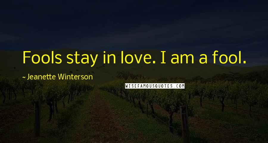 Jeanette Winterson Quotes: Fools stay in love. I am a fool.