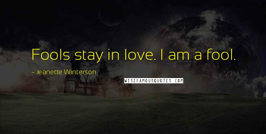 Jeanette Winterson Quotes: Fools stay in love. I am a fool.