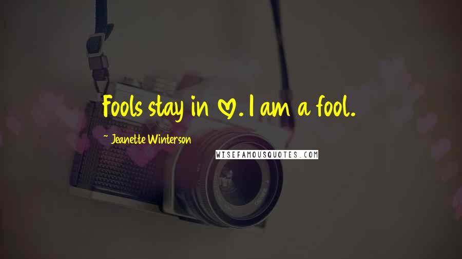 Jeanette Winterson Quotes: Fools stay in love. I am a fool.