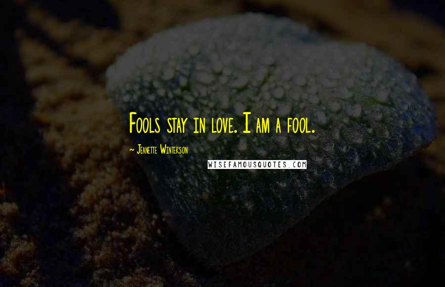 Jeanette Winterson Quotes: Fools stay in love. I am a fool.