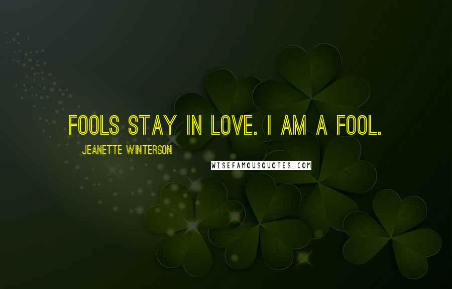 Jeanette Winterson Quotes: Fools stay in love. I am a fool.