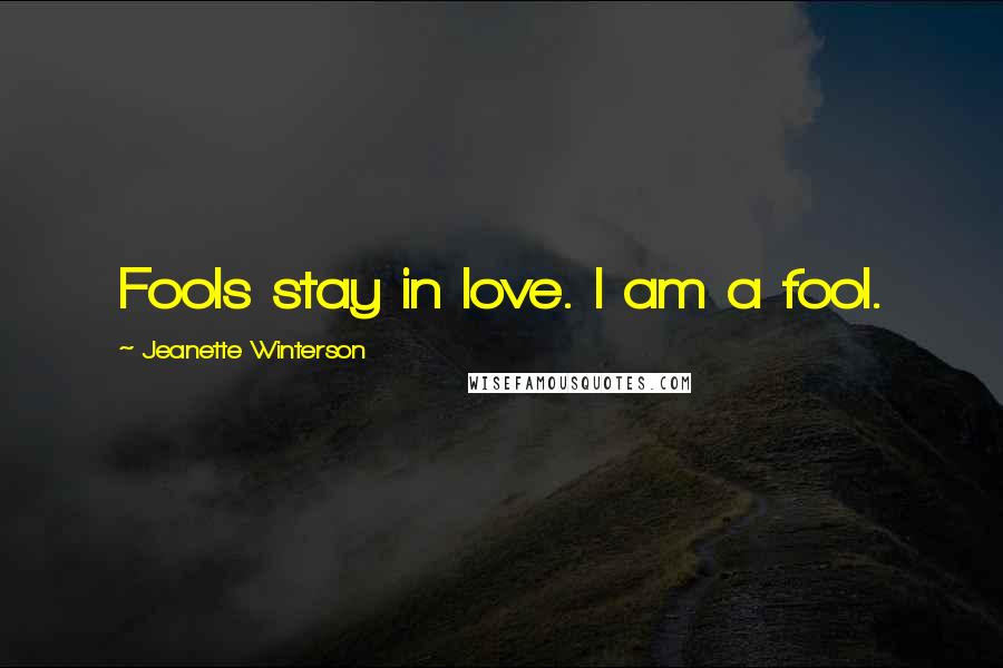 Jeanette Winterson Quotes: Fools stay in love. I am a fool.