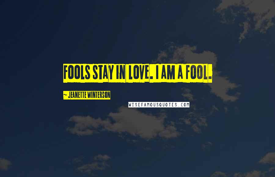 Jeanette Winterson Quotes: Fools stay in love. I am a fool.