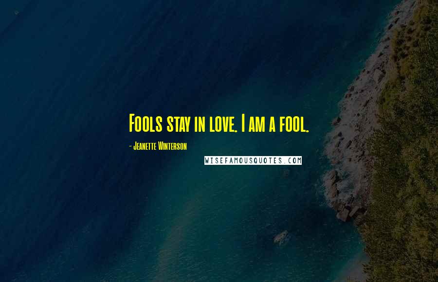 Jeanette Winterson Quotes: Fools stay in love. I am a fool.