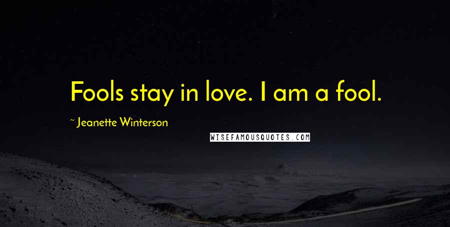 Jeanette Winterson Quotes: Fools stay in love. I am a fool.