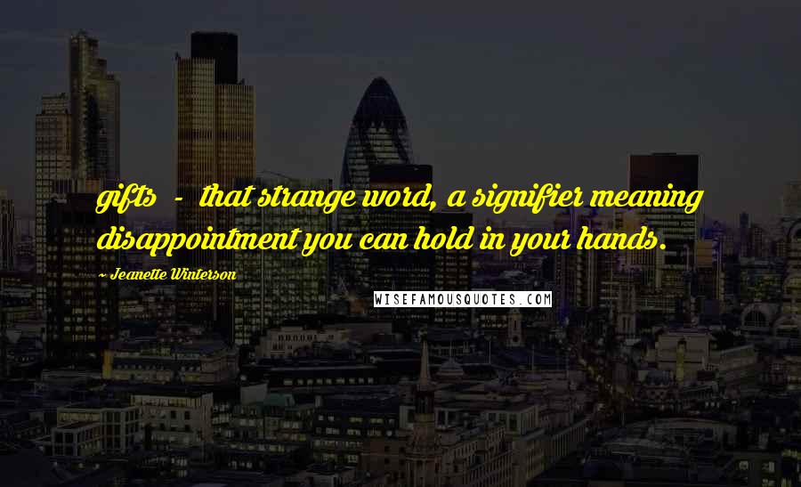 Jeanette Winterson Quotes: gifts - that strange word, a signifier meaning disappointment you can hold in your hands.