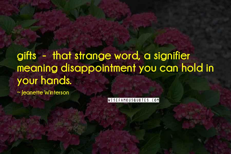 Jeanette Winterson Quotes: gifts  -  that strange word, a signifier meaning disappointment you can hold in your hands.