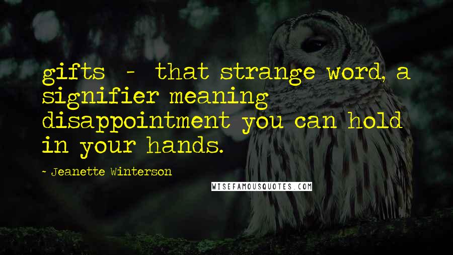 Jeanette Winterson Quotes: gifts - that strange word, a signifier meaning disappointment you can hold in your hands.