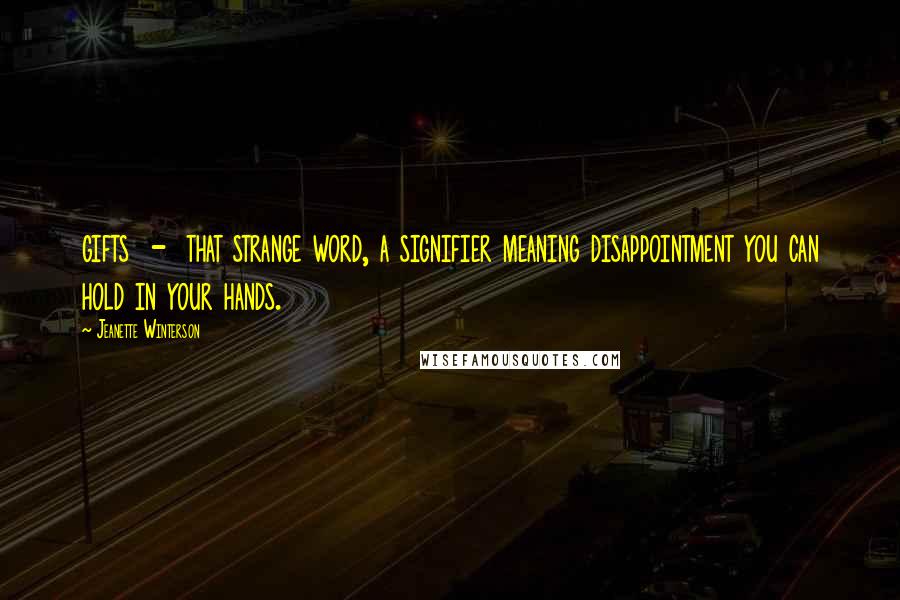 Jeanette Winterson Quotes: gifts - that strange word, a signifier meaning disappointment you can hold in your hands.