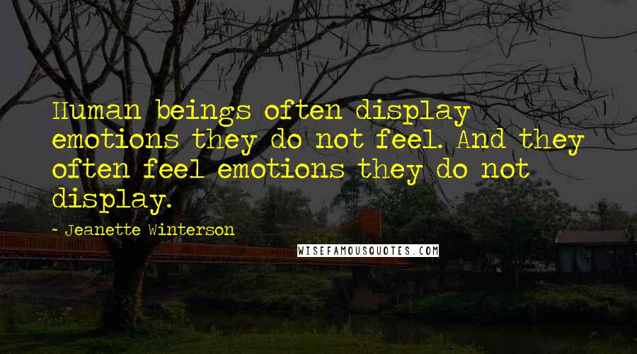 Jeanette Winterson Quotes: Human beings often display emotions they do not feel. And they often feel emotions they do not display.