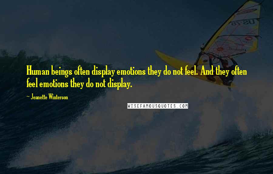 Jeanette Winterson Quotes: Human beings often display emotions they do not feel. And they often feel emotions they do not display.