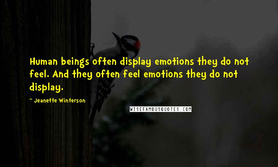 Jeanette Winterson Quotes: Human beings often display emotions they do not feel. And they often feel emotions they do not display.