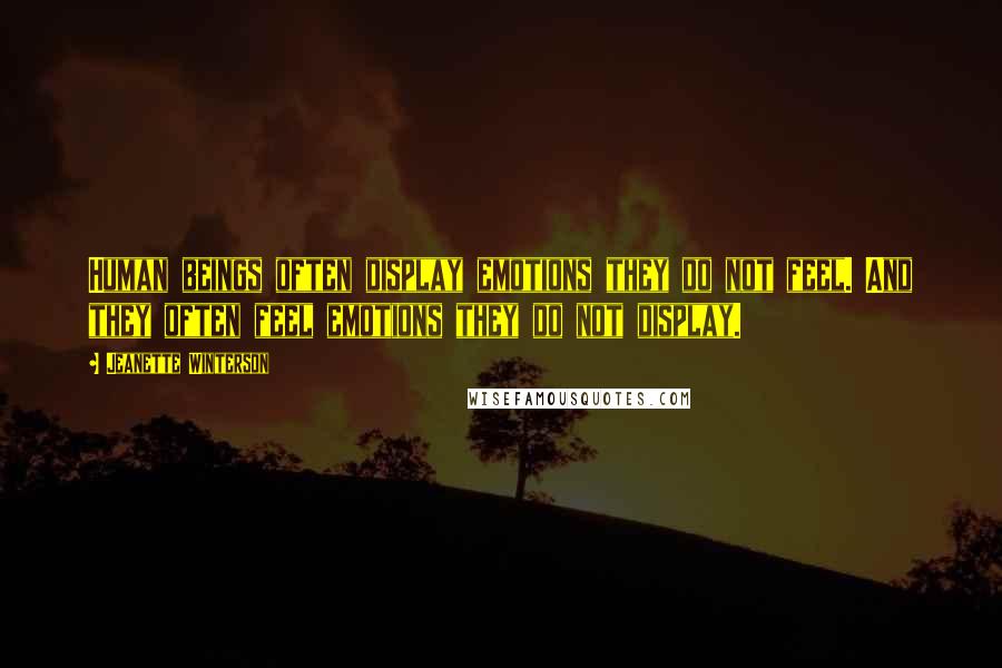 Jeanette Winterson Quotes: Human beings often display emotions they do not feel. And they often feel emotions they do not display.