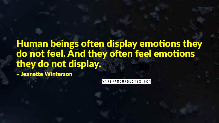 Jeanette Winterson Quotes: Human beings often display emotions they do not feel. And they often feel emotions they do not display.