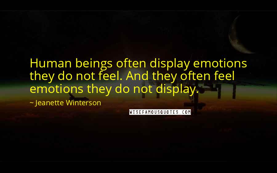 Jeanette Winterson Quotes: Human beings often display emotions they do not feel. And they often feel emotions they do not display.