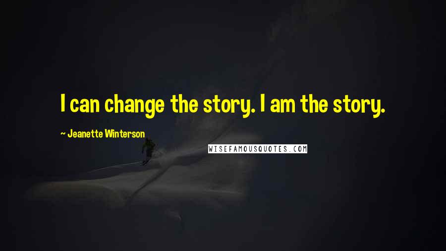 Jeanette Winterson Quotes: I can change the story. I am the story.