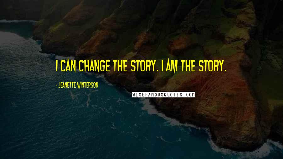 Jeanette Winterson Quotes: I can change the story. I am the story.