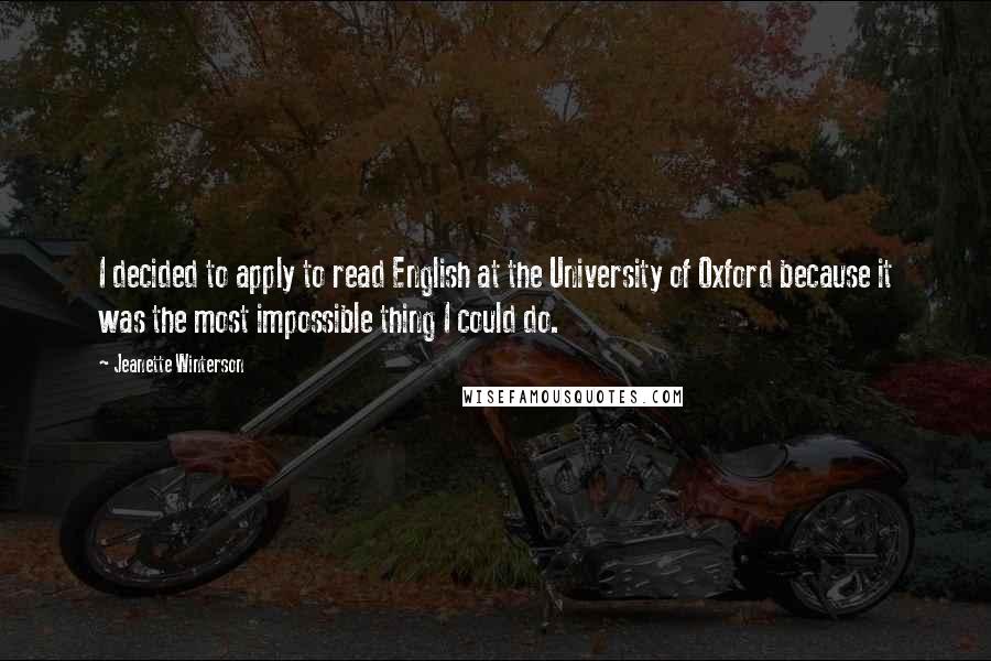 Jeanette Winterson Quotes: I decided to apply to read English at the University of Oxford because it was the most impossible thing I could do.