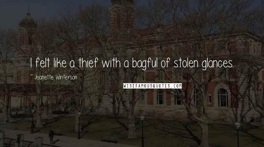 Jeanette Winterson Quotes: I felt like a thief with a bagful of stolen glances.