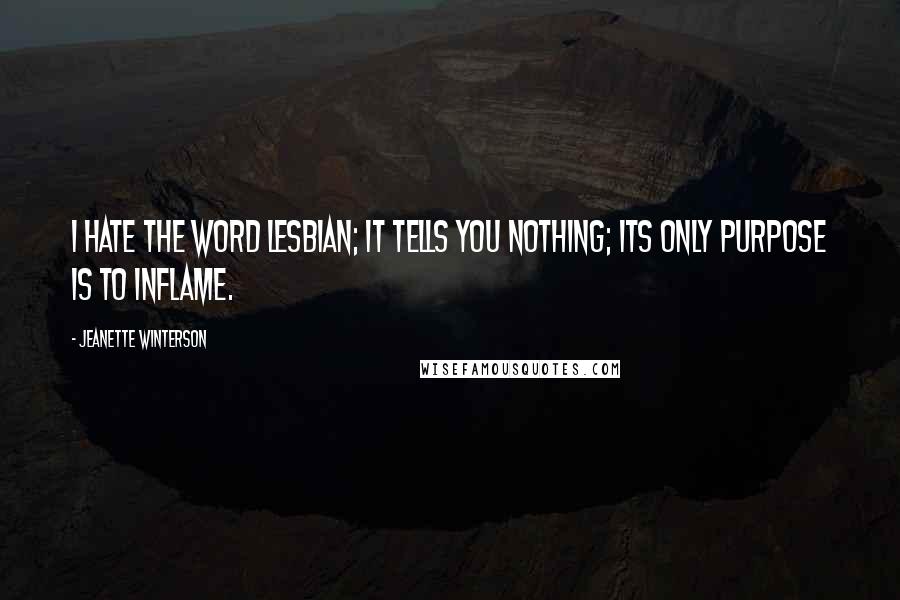 Jeanette Winterson Quotes: I hate the word lesbian; it tells you nothing; its only purpose is to inflame.