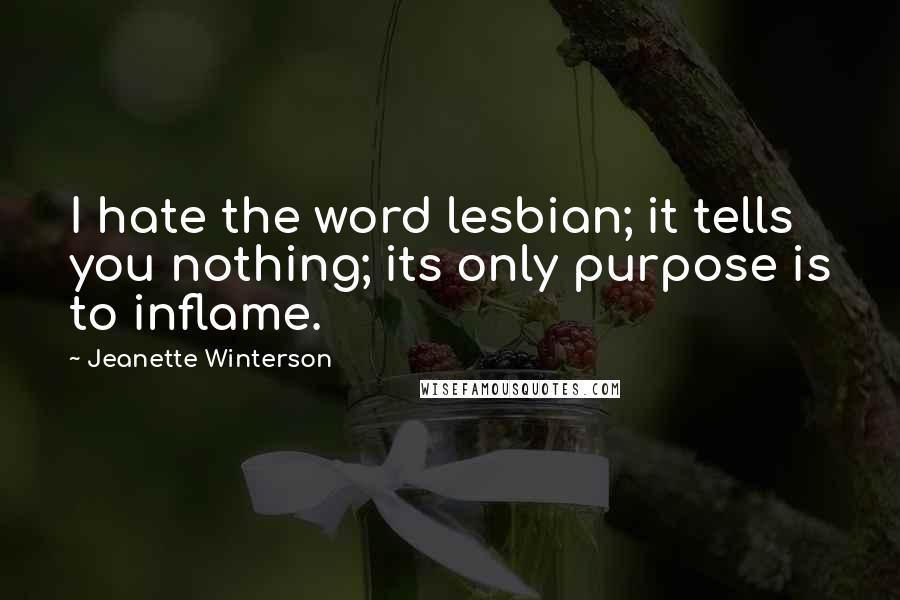Jeanette Winterson Quotes: I hate the word lesbian; it tells you nothing; its only purpose is to inflame.