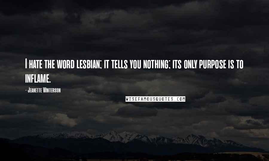 Jeanette Winterson Quotes: I hate the word lesbian; it tells you nothing; its only purpose is to inflame.